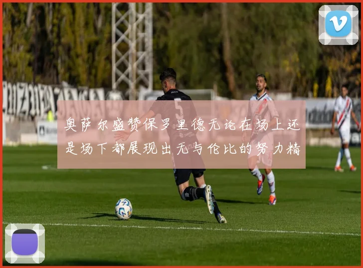 奥萨尔盛赞保罗里德无论在场上还是场下都展现出无与伦比的努力精神