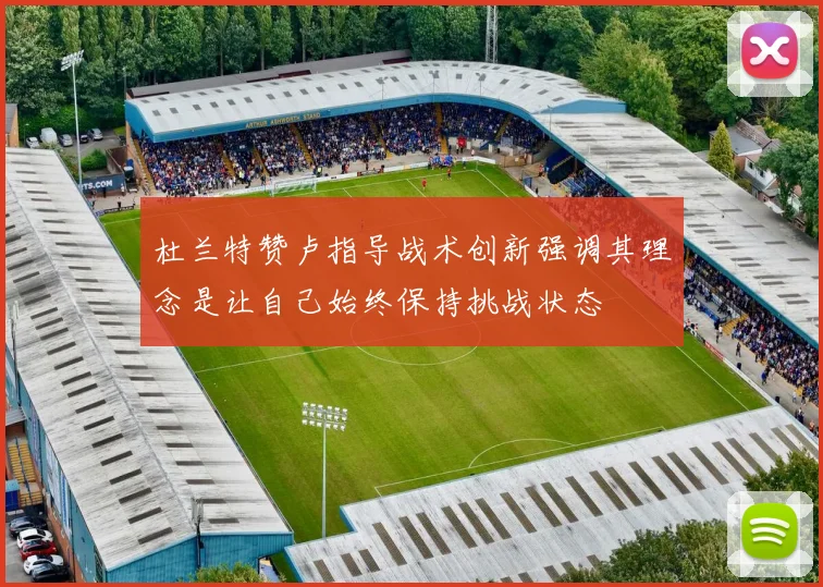 杜兰特赞卢指导战术创新强调其理念是让自己始终保持挑战状态