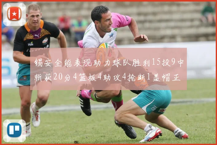 锡安全能表现助力球队胜利15投9中斩获20分4篮板4助攻4抢断1盖帽正负值高达15